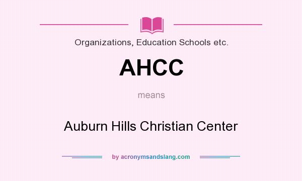 What does AHCC mean? It stands for Auburn Hills Christian Center
