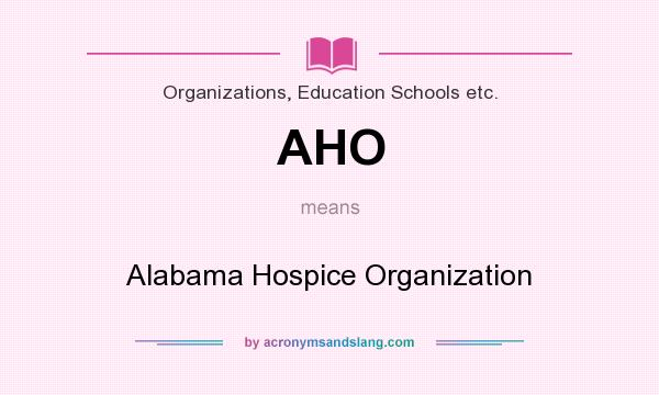 What does AHO mean? It stands for Alabama Hospice Organization