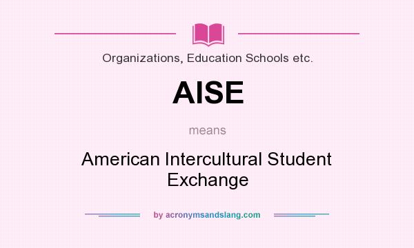 What does AISE mean? It stands for American Intercultural Student Exchange
