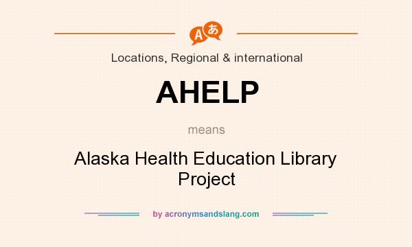What does AHELP mean? It stands for Alaska Health Education Library Project