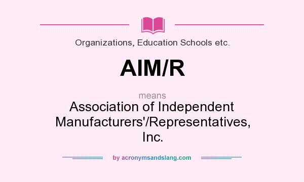 What does AIM/R mean? It stands for Association of Independent Manufacturers`/Representatives, Inc.