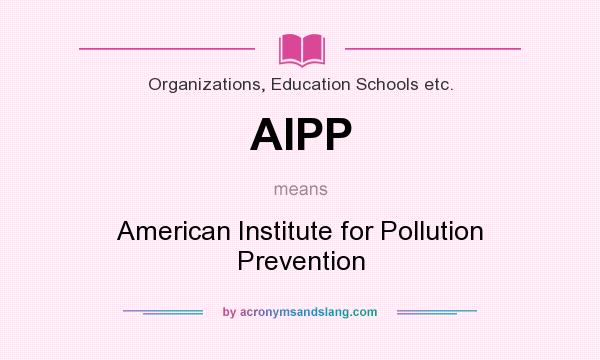 What does AIPP mean? It stands for American Institute for Pollution Prevention