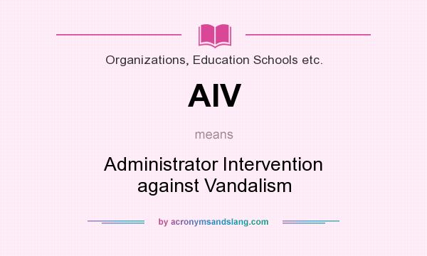 What does AIV mean? It stands for Administrator Intervention against Vandalism