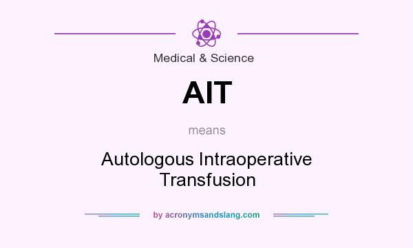 What does AIT mean? It stands for Autologous Intraoperative Transfusion
