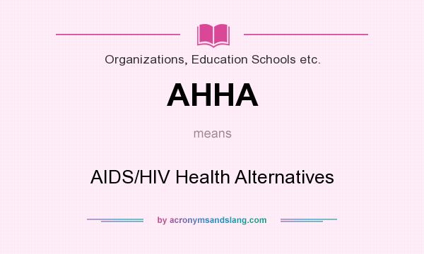 What does AHHA mean? It stands for AIDS/HIV Health Alternatives