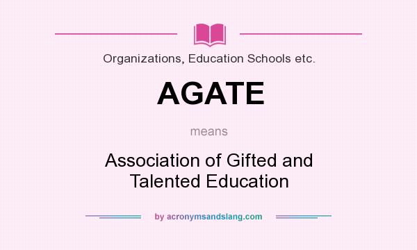 What does AGATE mean? It stands for Association of Gifted and Talented Education