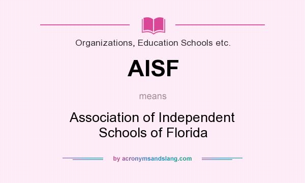 What does AISF mean? It stands for Association of Independent Schools of Florida