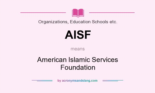 What does AISF mean? It stands for American Islamic Services Foundation