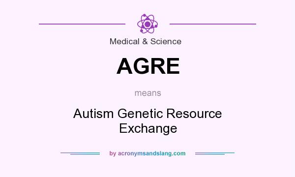 What does AGRE mean? It stands for Autism Genetic Resource Exchange
