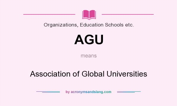 What does AGU mean? It stands for Association of Global Universities