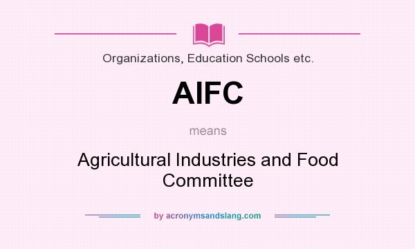 What does AIFC mean? It stands for Agricultural Industries and Food Committee