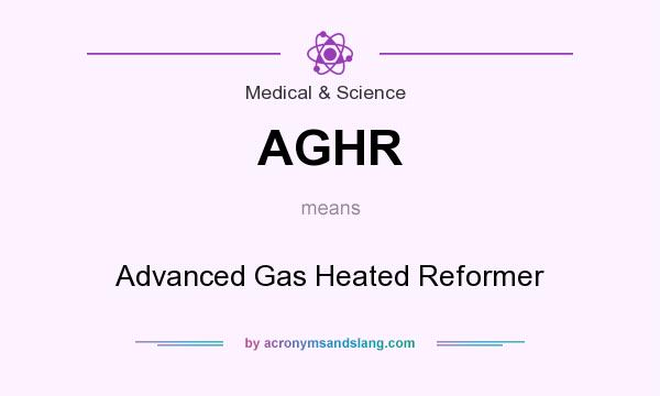 What does AGHR mean? It stands for Advanced Gas Heated Reformer