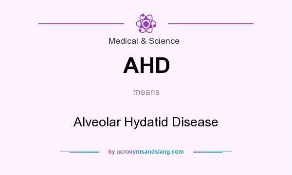 What does AHD mean? It stands for Alveolar Hydatid Disease