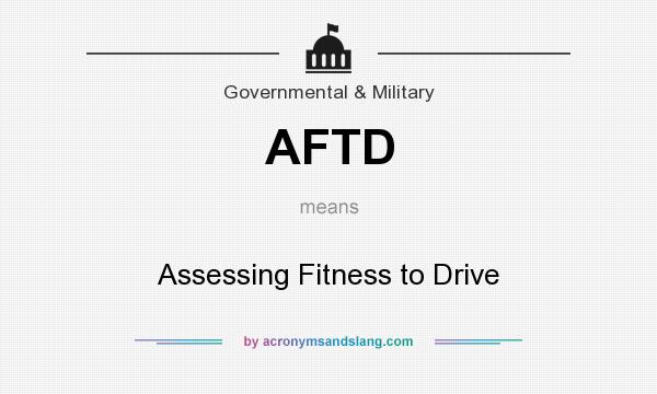 What does AFTD mean? It stands for Assessing Fitness to Drive