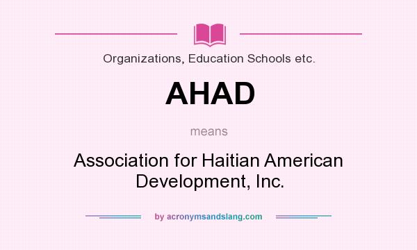 What does AHAD mean? It stands for Association for Haitian American Development, Inc.
