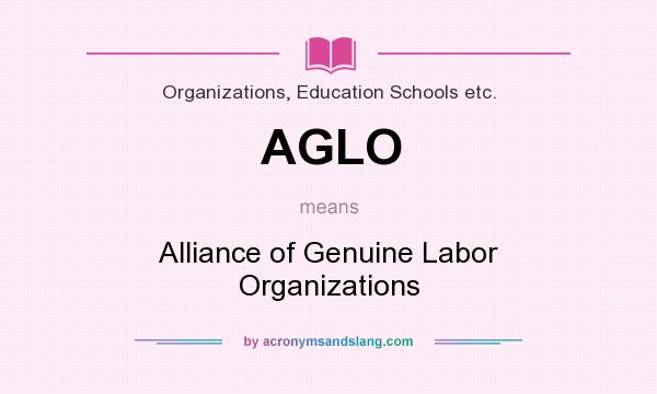 What does AGLO mean? It stands for Alliance of Genuine Labor Organizations