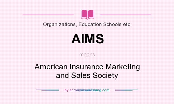 What does AIMS mean? It stands for American Insurance Marketing and Sales Society