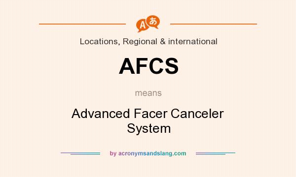 What does AFCS mean? It stands for Advanced Facer Canceler System