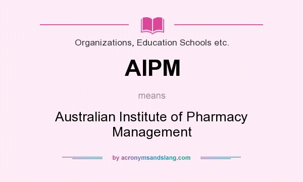 What does AIPM mean? It stands for Australian Institute of Pharmacy Management