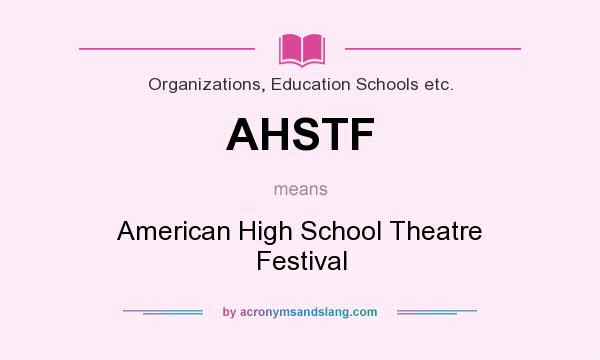 What does AHSTF mean? It stands for American High School Theatre Festival