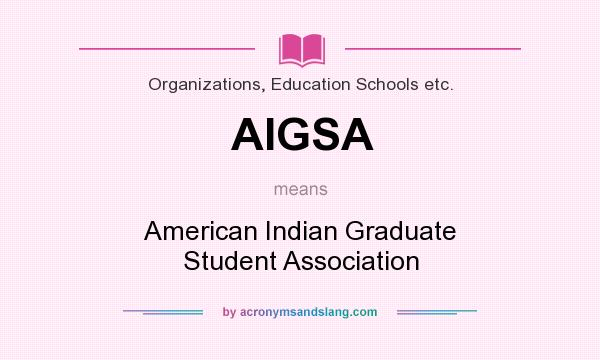 What does AIGSA mean? It stands for American Indian Graduate Student Association