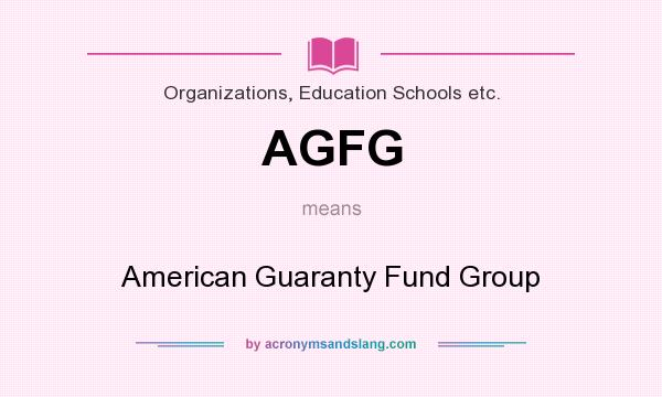What does AGFG mean? It stands for American Guaranty Fund Group