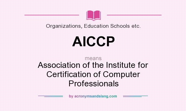 What does AICCP mean? It stands for Association of the Institute for Certification of Computer Professionals