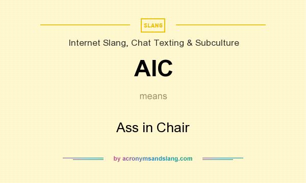 What does AIC mean? It stands for Ass in Chair