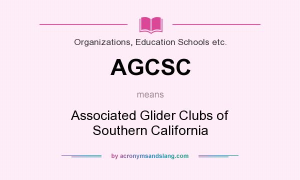 What does AGCSC mean? It stands for Associated Glider Clubs of Southern California