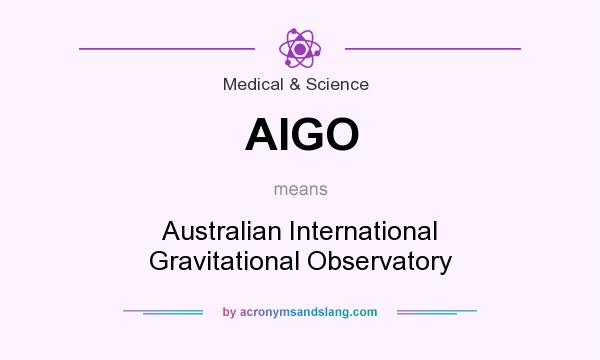 What does AIGO mean? It stands for Australian International Gravitational Observatory