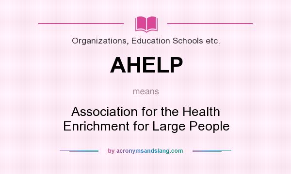 What does AHELP mean? It stands for Association for the Health Enrichment for Large People