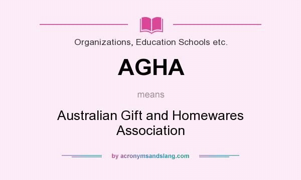 What does AGHA mean? It stands for Australian Gift and Homewares Association