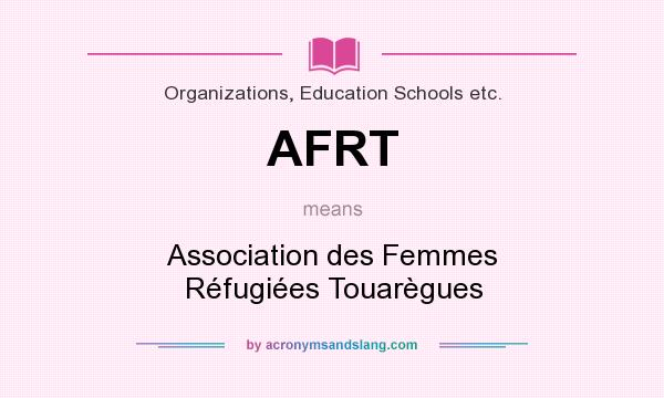 What does AFRT mean? It stands for Association des Femmes Réfugiées Touarègues