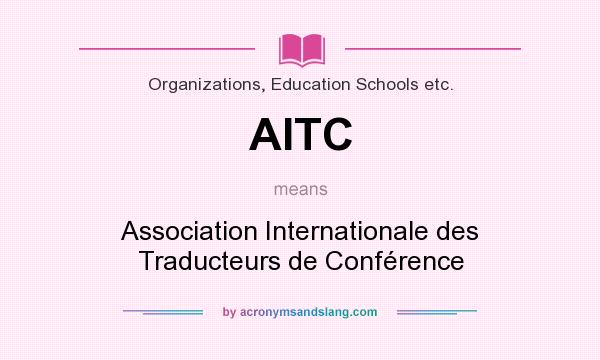 What does AITC mean? It stands for Association Internationale des Traducteurs de Conférence