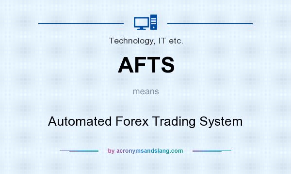What does AFTS mean? It stands for Automated Forex Trading System