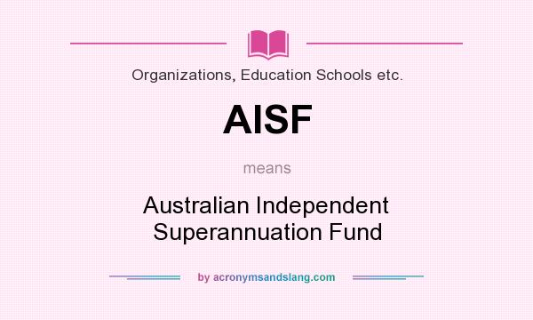What does AISF mean? It stands for Australian Independent Superannuation Fund