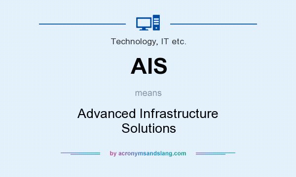 What does AIS mean? It stands for Advanced Infrastructure Solutions