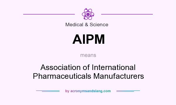 What does AIPM mean? It stands for Association of International Pharmaceuticals Manufacturers