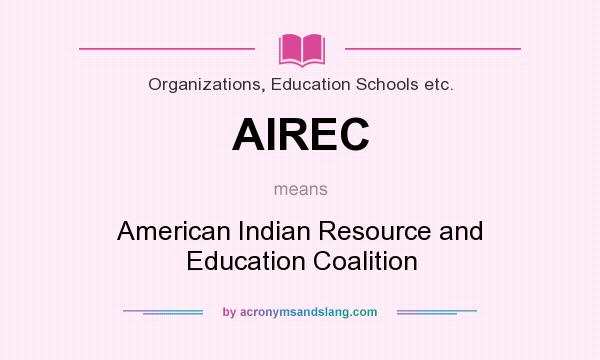 What does AIREC mean? It stands for American Indian Resource and Education Coalition