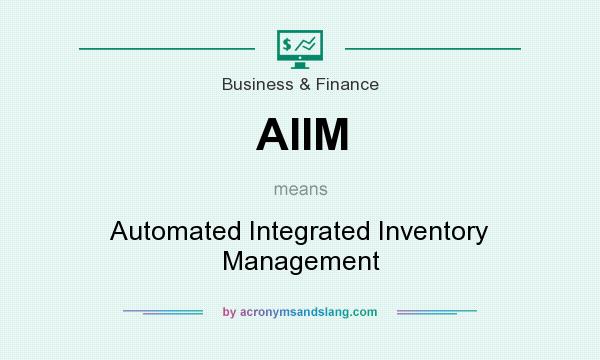 What does AIIM mean? It stands for Automated Integrated Inventory Management