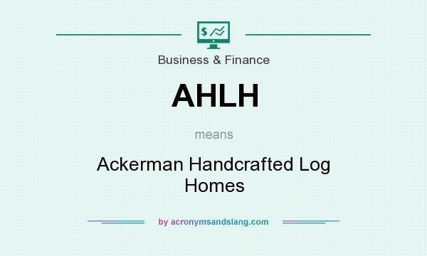 What does AHLH mean? It stands for Ackerman Handcrafted Log Homes