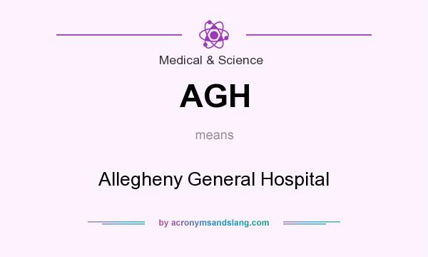 What does AGH mean? It stands for Allegheny General Hospital