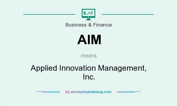 What does AIM mean? It stands for Applied Innovation Management, Inc.