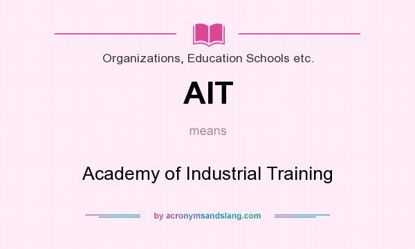 What does AIT mean? It stands for Academy of Industrial Training