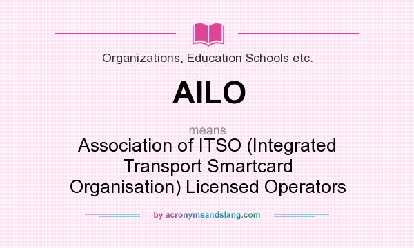What does AILO mean? It stands for Association of ITSO (Integrated Transport Smartcard Organisation) Licensed Operators