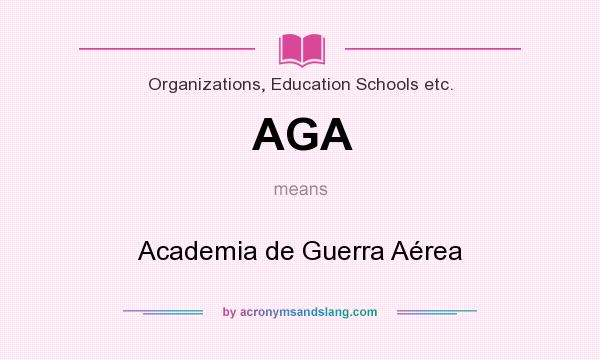 What does AGA mean? It stands for Academia de Guerra Aérea