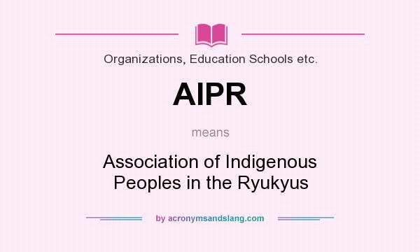 What does AIPR mean? It stands for Association of Indigenous Peoples in the Ryukyus