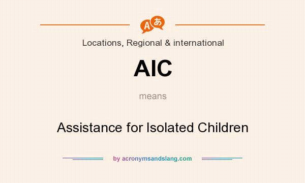 What does AIC mean? It stands for Assistance for Isolated Children