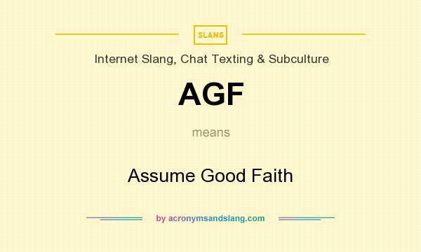 What does AGF mean? It stands for Assume Good Faith