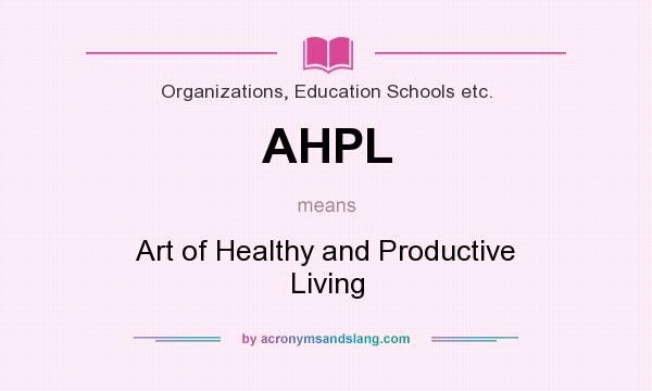 What does AHPL mean? It stands for Art of Healthy and Productive Living